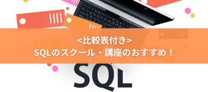 比較表付きSQLのスクール・講座のおすすめ！未経験者は独学よりも！