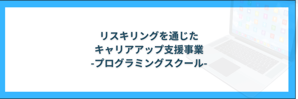 補助金でプログラミングスクール_リスキリングを通じたキャリアアップ支援事業で安く学べる講座